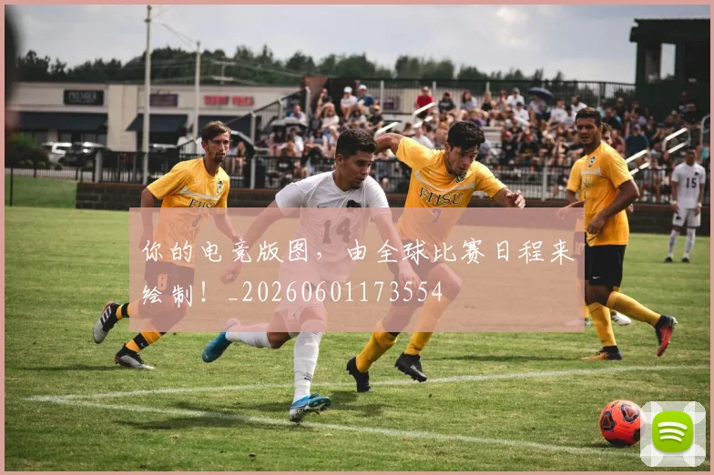 你的电竞版图，由全球比赛日程来绘制！_20260601173554