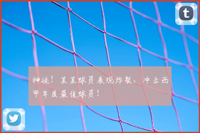 神迹!某某球员表现炸裂,冲击西甲年度最佳球员!