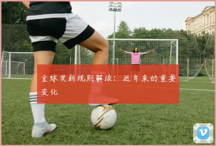 金球奖新规则解读：近年来的重要变化