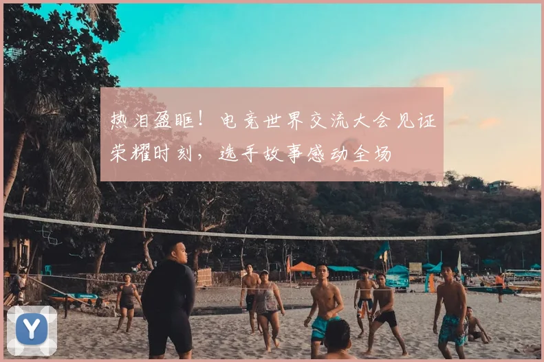 热泪盈眶！电竞世界交流大会见证荣耀时刻，选手故事感动全场