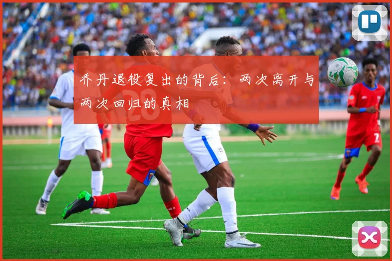 乔丹退役复出的背后：两次离开与两次回归的真相