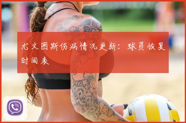 尤文图斯伤病情况更新：球员恢复时间表