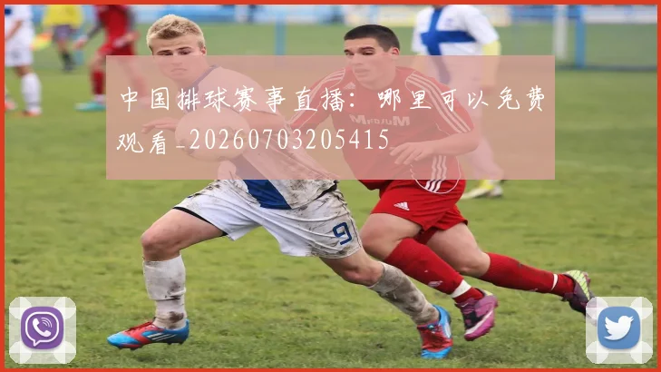中国排球赛事直播：哪里可以免费观看_20260703205415