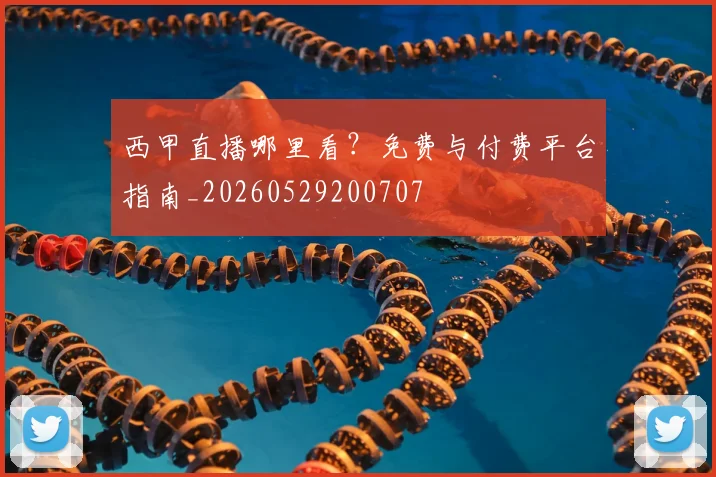 西甲直播哪里看？免费与付费平台指南_20260529200707